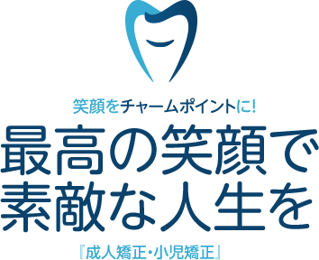 笑顔をチャームポイントに！最高の笑顔で素敵な人生を『成人矯正・小児矯正』